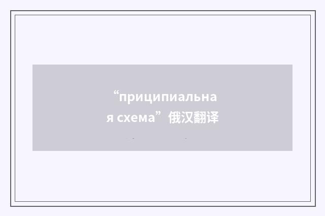 “приципиальная схема”俄汉翻译