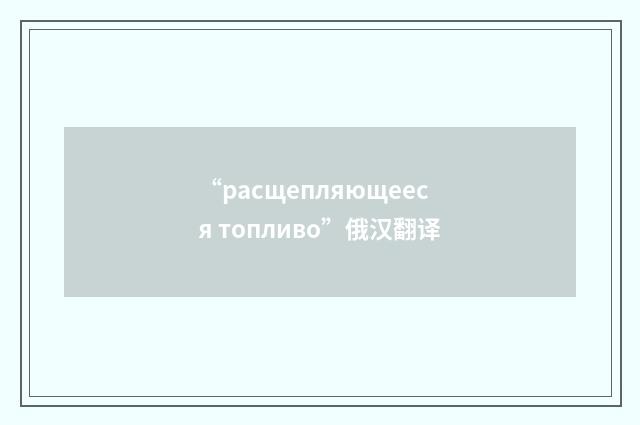 “расщепляющееся топливо”俄汉翻译