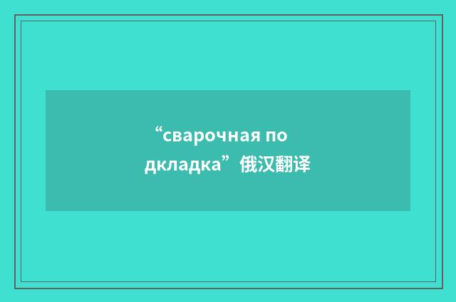 “сварочная подкладка”俄汉翻译