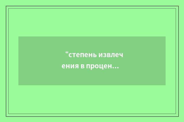 “степень извлечения в процентах”俄汉翻译
