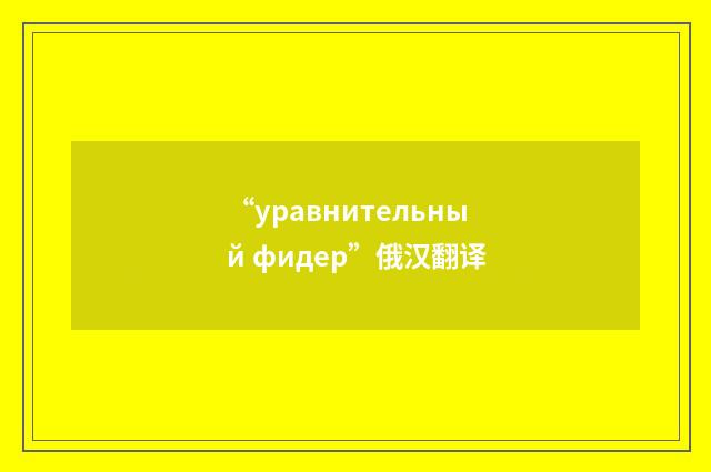 “уравнительный фидер”俄汉翻译