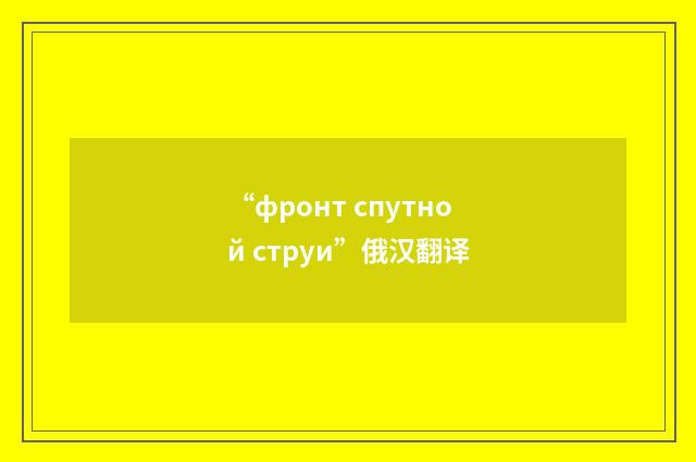 “фронт спутной струи”俄汉翻译