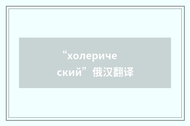 “холерический”俄汉翻译