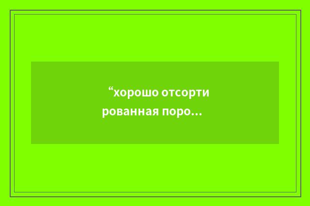 “хорошо отсортированная порода”俄汉翻译