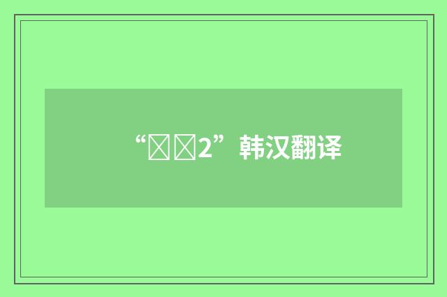“갈다2”韩汉翻译