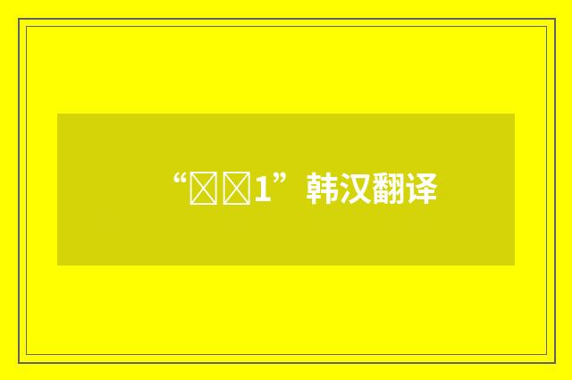 “전력1”韩汉翻译