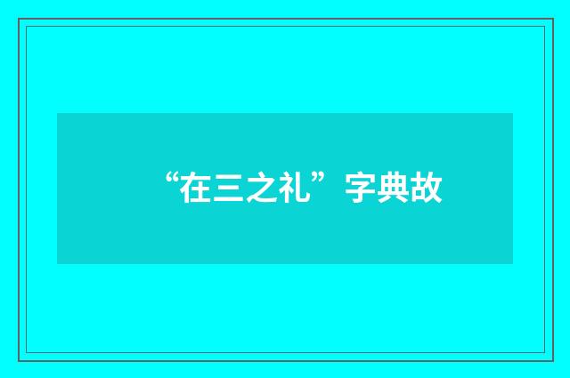 “在三之礼”字典故
