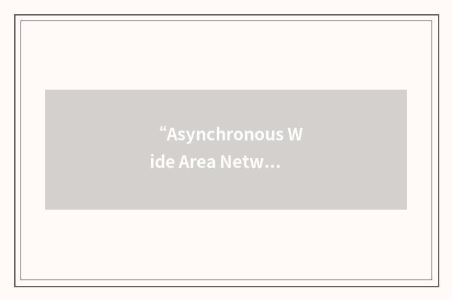 “Asynchronous Wide Area Network”缩略