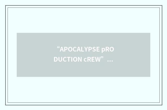 “APOCALYPSE pRODUCTION cREW”缩略