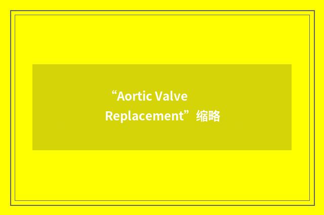 “Aortic Valve Replacement”缩略