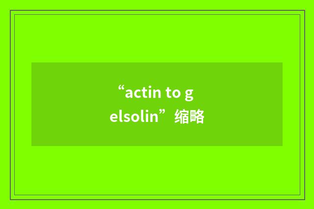 “actin to gelsolin”缩略