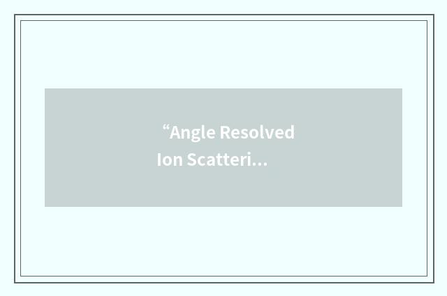 “Angle Resolved Ion Scattering Spectroscopy”缩略