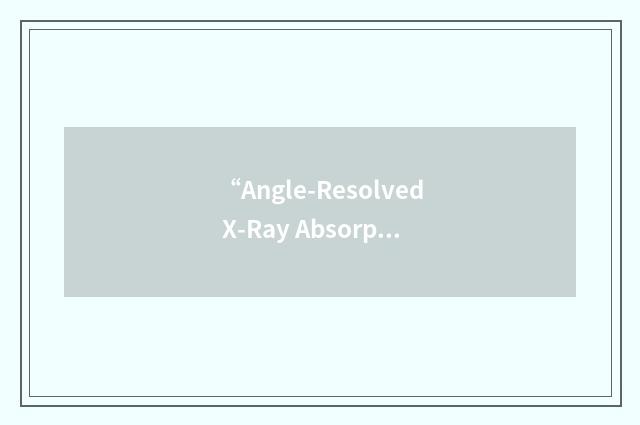 “Angle-Resolved X-Ray Absorption”缩略