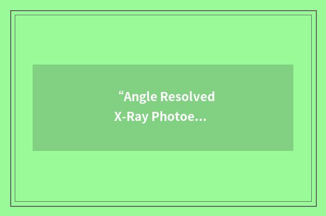 “Angle Resolved X-Ray Photoelectron Diffraction”缩略