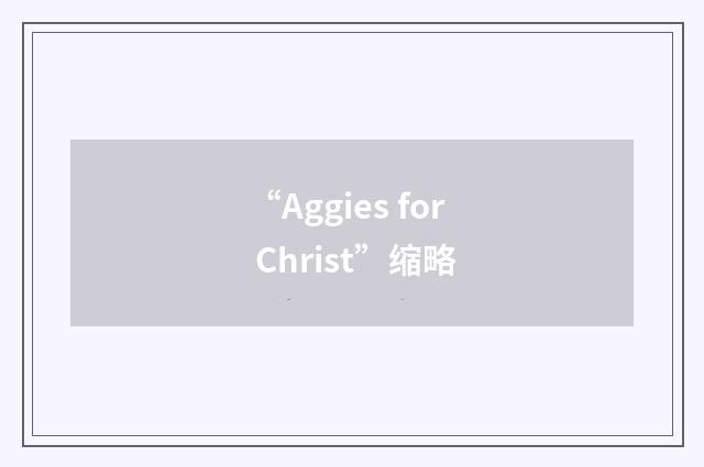 “Aggies for Christ”缩略