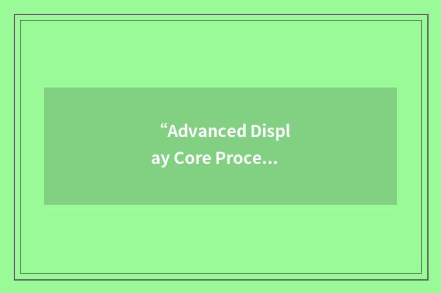 “Advanced Display Core Processor”缩略