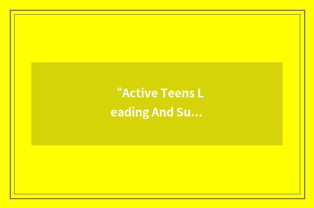 “Active Teens Leading And Supervising”缩略