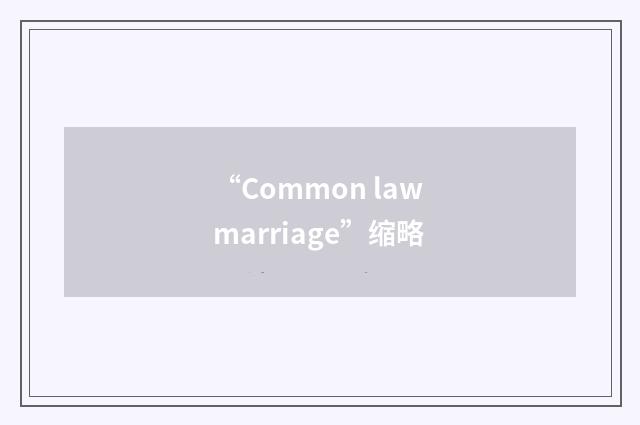 “Common law marriage”缩略