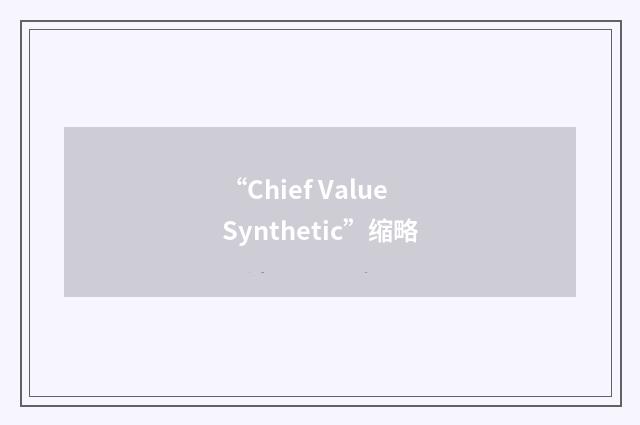 “Chief Value Synthetic”缩略