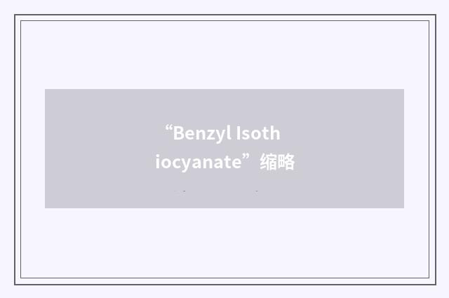 “Benzyl Isothiocyanate”缩略