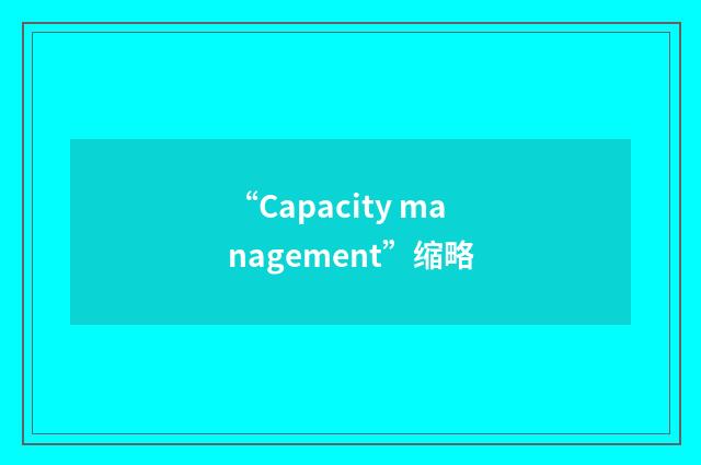 “Capacity management”缩略
