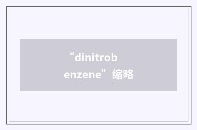 “dinitrobenzene”缩略