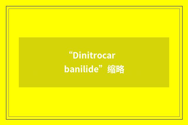 “Dinitrocarbanilide”缩略