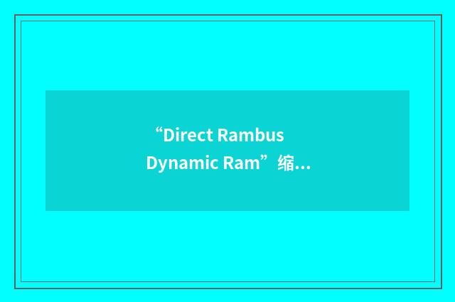 “Direct Rambus Dynamic Ram”缩略
