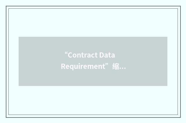 “Contract Data Requirement”缩略