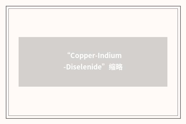 “Copper-Indium-Diselenide”缩略