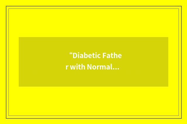 “Diabetic Father with Normal Mother”缩略