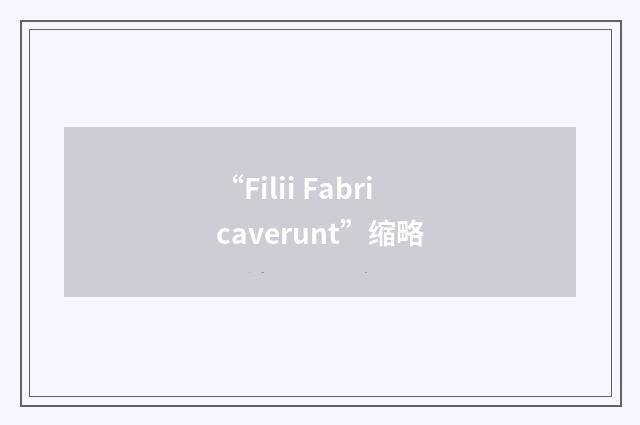 “Filii Fabricaverunt”缩略