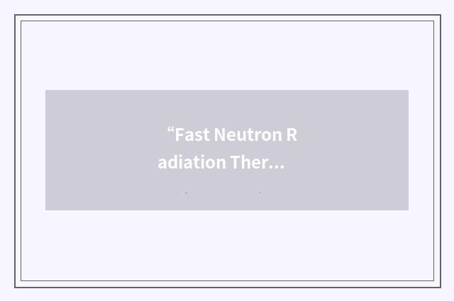 “Fast Neutron Radiation Therapy”缩略