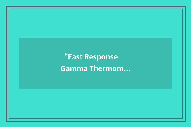 “Fast Response Gamma Thermometer”缩略