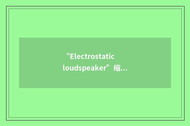 “Electrostatic loudspeaker”缩略