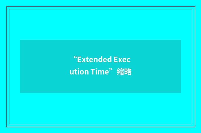 “Extended Execution Time”缩略