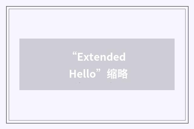 “Extended Hello”缩略