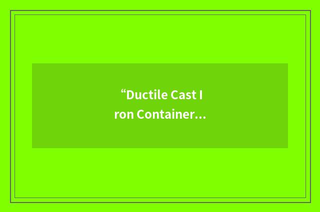 “Ductile Cast Iron Container”缩略