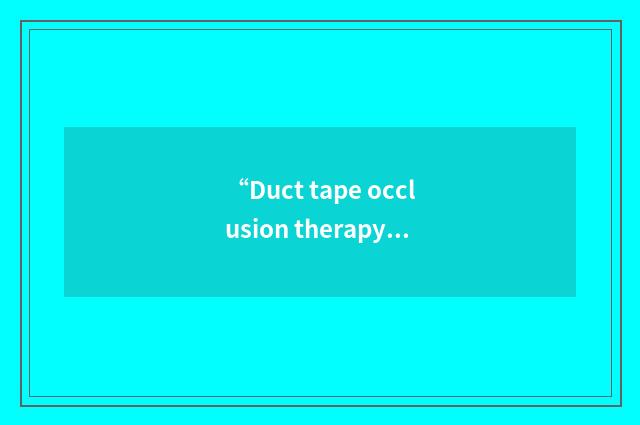 “Duct tape occlusion therapy”缩略