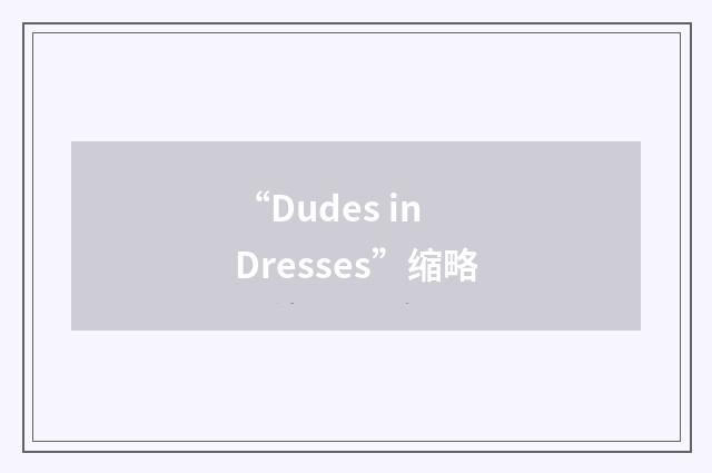 “Dudes in Dresses”缩略