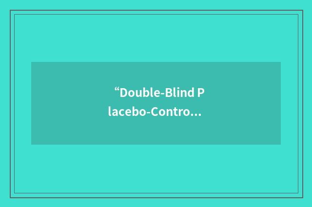 “Double-Blind Placebo-Controlled Randomized Clinical Trials”缩略