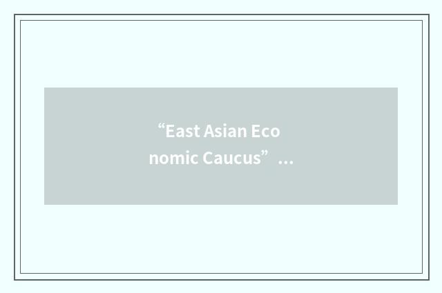 “East Asian Economic Caucus”缩略