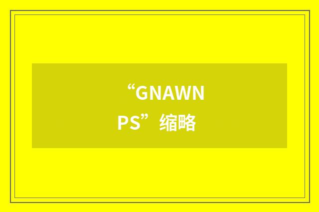 “GNAWNPS”缩略
