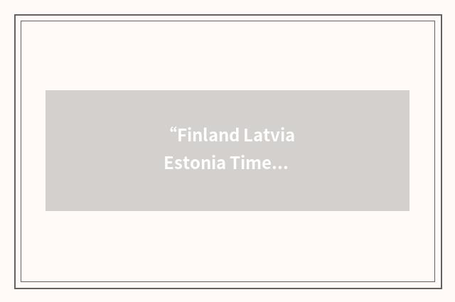 “Finland Latvia Estonia Time”缩略