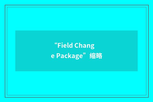 “Field Change Package”缩略