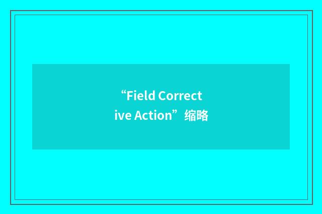 “Field Corrective Action”缩略