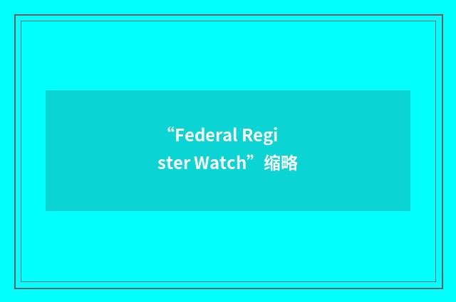 “Federal Register Watch”缩略