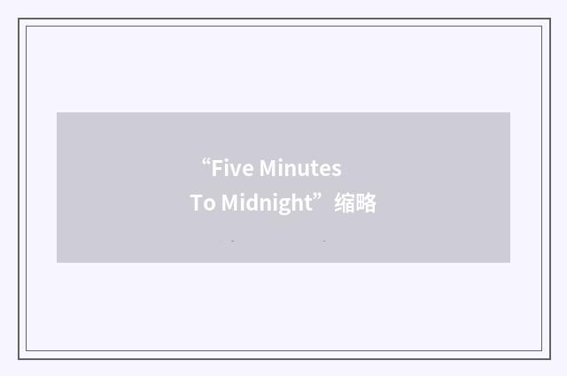 “Five Minutes To Midnight”缩略
