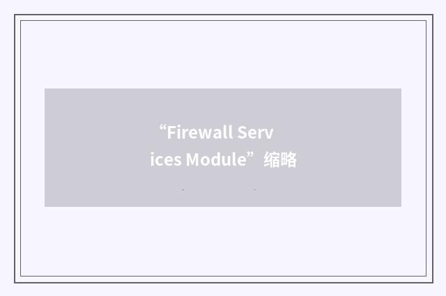 “Firewall Services Module”缩略