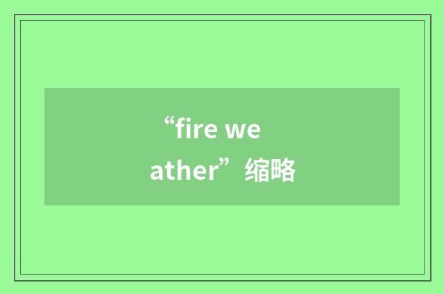 “fire weather”缩略